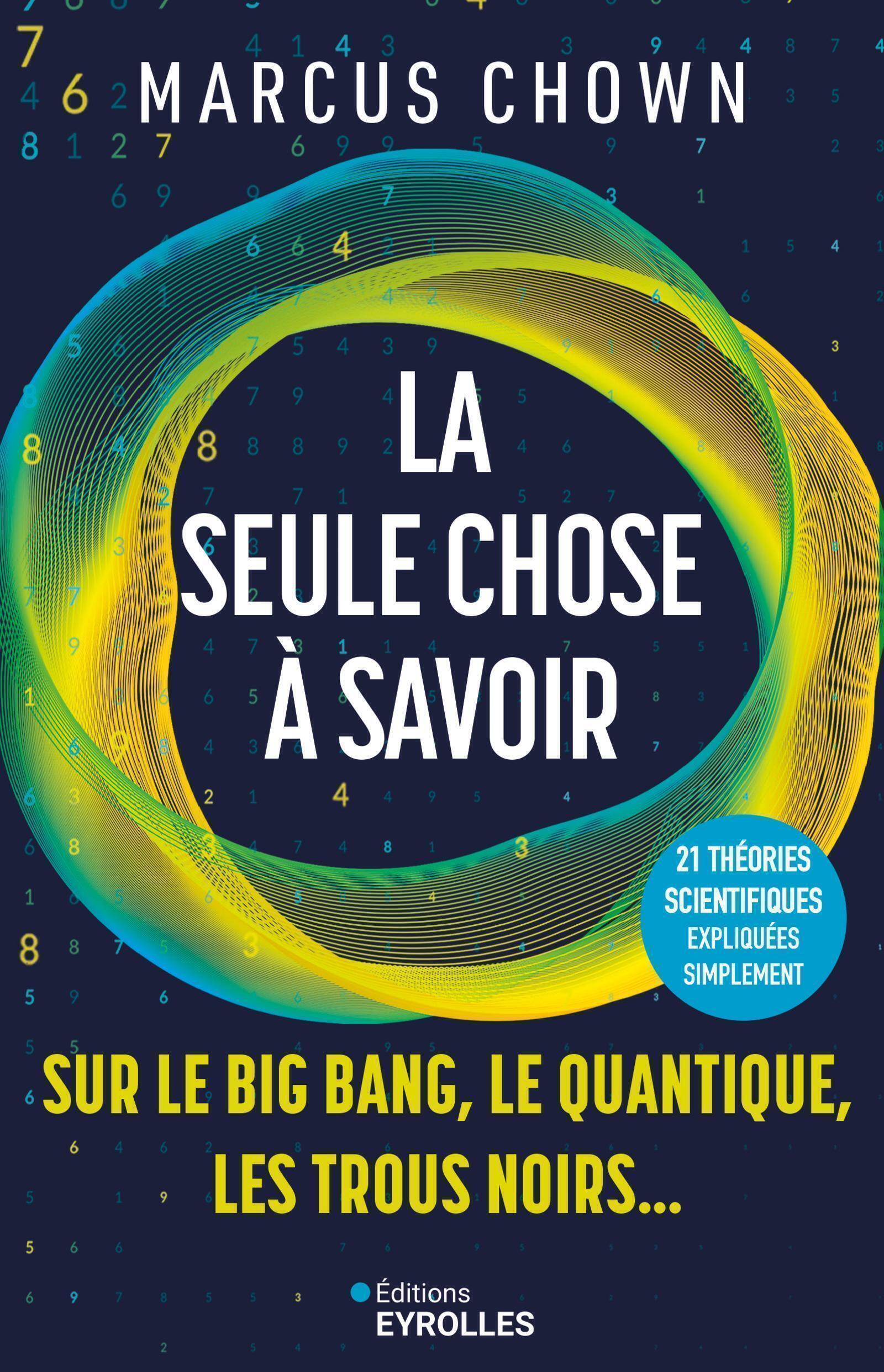 Visuel de <a href="https://www.editions-eyrolles.com/livre/la-seule-chose-a-savoir-sur-le-big-bang-le-quantique-les-trous-noirs">La seule chose à savoir sur...le Big Bang, le quantique, les trous noirs</a> de <a href="https://www.editions-eyrolles.com/auteurs/marcus-chown">Marcus Chown</a>